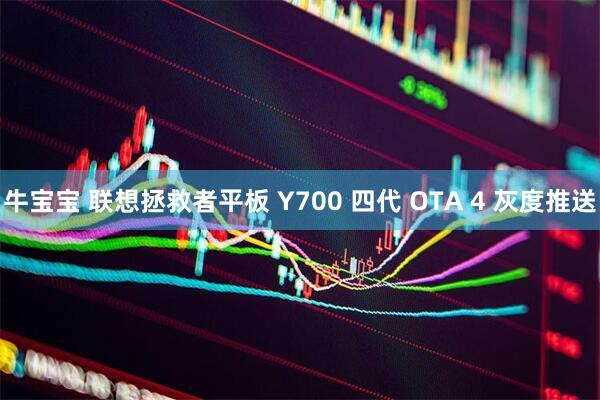 牛宝宝 联想拯救者平板 Y700 四代 OTA 4 灰度推送