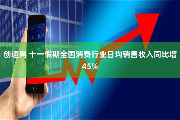 创通网 十一假期全国消费行业日均销售收入同比增45%